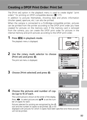 Page 10793
Connecting to Televisions, Computers, and Printers
Creating a DPOF Print Order: Print Set
The [Print set] option in the playback menu is used to create digital “print
orders” for printing on DPOF-compatible devices (c177). 
In addition to pictures themselves, shooting date and photo information
(shutter speed, aperture, etc.) can also be printed.
When the camera is connected to a PictBridge-compatible printer, pictures
can be printed from the printer according to the DPOF print order you have
created...