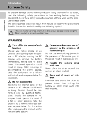 Page 4ii
Introduction
Introduction
For Your Safety
To prevent damage to your Nikon product or injury to yourself or to others,
read the following safety precautions in their entirety before using this
equipment. Keep these safety instructions where all those who use the prod-
uct will read them.
The consequences that could result from failure to observe the precautions
listed in this section are indicated by the following symbol:
WARNINGS
Turn off in the event of mal-
function
Should you notice smoke or an...