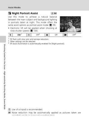 Page 5642
Assist Modes
Shooting Suited for the Scene - High-sensitivity Shooting Mode, Scene Mode
D Night Portrait Assist
Use this mode to achieve a natural balance
between the main subject and background lighting
in portraits taken at night. This mode offers the
same assist options as portrait assist mode (c39).
• Electronic VR will be applied when shooting at
slow shutter speeds (c106).
1Fill flash with slow sync and red-eye reduction.2Other settings can be selected.3AF-assist illumination is automatically...