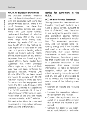 Page 8vi
Notices
Introduction
FCC/IC RF Exposure Statement
The available scientific evidence
does not show that any health prob-
lems are associated with using low
power wireless devices. There is no
proof, however, that these low
power wireless devices are abso-
lutely safe. Low power wireless
devices emit low levels of radio fre-
quency energy (RF) in the micro-
wave range while being used.
Whereas high levels of RF can pro-
duce health effects (by heating tis-
sue), exposure to low-level RF that
does not...