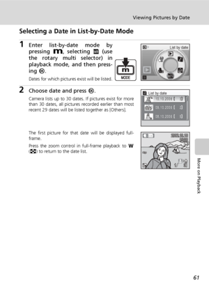 Page 7561
Viewing Pictures by Date
More on Playback
Selecting a Date in List-by-Date Mode
1Enter list-by-date mode by
pressing D, selecting L (use
the rotary multi selector) in
playback mode, and then press-
ing d.
Dates for which pictures exist will be listed.
2Choose date and press d.
Camera lists up to 30 dates. If pictures exist for more
than 30 dates, all pictures recorded earlier than most
recent 29 dates will be listed together as [Others].
The first picture for that date will be displayed full-
frame....