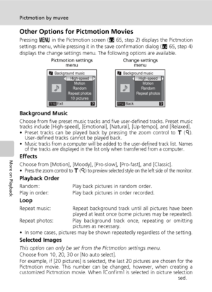 Page 8268
Pictmotion by muvee
More on Playback
Other Options for Pictmotion Movies
Pressing m in the Pictmotion screen (c65, step 2) displays the Pictmotion
settings menu, while pressing it in the save confirmation dialog (
c65, step 4)
displays the change settings menu. The following options are available.
Background Music
Choose from five preset music tracks and five user-defined tracks. Preset music
tracks include [High-speed], [Emotional], [Natural], [Up-tempo], and [Relaxed].
• Preset tracks can be played...