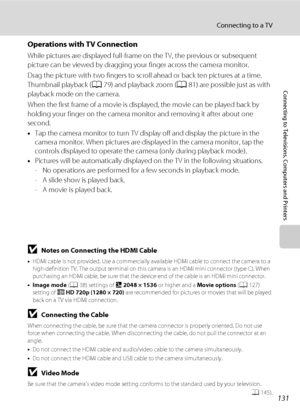 Page 143131
Connecting to a TV
Connecting to Televisions, Computers and Printers
Operations with TV Connection
While pictures are displayed full-frame on the TV, the previous or subsequent 
picture can be viewed by dragging your finger across the camera monitor.
Drag the picture with two fingers to scroll ahead or back ten pictures at a time. 
Thumbnail playback (A79) and playback zoom (A81) are possible just as with 
playback mode on the camera.
When the first frame of a movie is displayed, the movie can be...