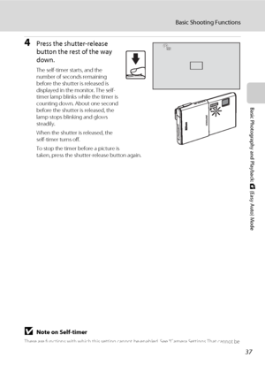 Page 4937
Basic Shooting Functions
Basic Photography and Playback: G (Easy Auto) Mode
4Press the shutter-release 
button the rest of the way 
down.
The self-timer starts, and the 
number of seconds remaining 
before the shutter is released is 
displayed in the monitor. The self-
timer lamp blinks while the timer is 
counting down. About one second 
before the shutter is released, the 
lamp stops blinking and glows 
steadily.
When the shutter is released, the 
self-timer turns off.
To stop the timer before a...