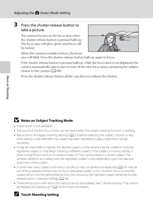 Page 6856
Adjusting the A (Auto) Mode Setting
More on Shooting
3Press the shutter-release button to 
take a picture.
The camera focuses on the focus area when 
the shutter-release button is pressed halfway. 
The focus area will glow green and focus will 
be locked.
When the camera is unable to focus, the focus 
area will blink. Press the shutter-release button halfway again to focus.
If the shutter-release button is pressed halfway while the focus area is not displayed, the 
camera automatically selects one or...