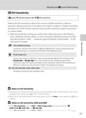 Page 6957
Adjusting the A (Auto) Mode Setting
More on Shooting
E ISO Sensitivity
Raising the ISO sensitivity reduces the amount of light needed to make an 
exposure, allowing pictures to be taken in low light conditions. A higher sensitivity 
also allows for faster shutter speeds, reducing blur caused by subject movement 
or camera shake.
•High ISO sensitivity settings are useful when taking pictures in dim lighting, 
when shooting without a flash, or when using the telephoto setting, but they 
may also produce...
