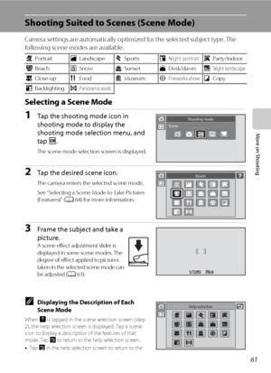 Page 7361
More on Shooting
Shooting Suited to Scenes (Scene Mode)
Camera settings are automatically optimized for the selected subject type. The 
following scene modes are available.
Selecting a Scene Mode
1Tap the shooting mode icon in 
shooting mode to display the 
shooting mode selection menu, and 
tap C.
The scene mode selection screen is displayed.
2Tap the desired scene icon.
The camera enters the selected scene mode.
See “Selecting a Scene Mode to Take Pictures 
(Features)” (A64) for more information....