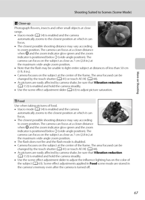 Page 7967
Shooting Suited to Scenes (Scene Mode)
More on Shooting
k Close-up
Photograph flowers, insects and other small objects at close 
range.
•Macro mode (A54) is enabled and the camera 
automatically zooms to the closest position at which it can 
focus. 
•The closest possible shooting distance may vary according 
to zoom position. The camera can focus at a closer distance 
when F and the zoom indicator glow green and the zoom 
indicator is positioned below I (wide-angle position). The 
camera can focus on...