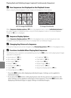 Page 120E8
Playing Back and Deleting Images Captured Continuously (Sequence)
Reference Section
CHow Sequences Are Displayed on the Playback Screen
When using thumbnail playback mode, images are displayed as shown below.
When Sequence display options (E54) in the playback menu is set to Individual pictures, if 
you select images in a sequence when using full-frame playback mode or thumbnail playback 
mode, the F icon is displayed.
CSequence Display Options
Select Sequence display options (E54) in the playback...