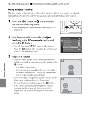 Page 152E40
The Shooting Menu (for A (Auto) Mode, Continuous Shooting Mode)
Reference Section
Using Subject Tracking
Use this mode to take pictures of moving subjects. When you register a subject, 
subject tracking begins and the focus area automatically follows the subject.
1Press the d button in A (auto) mode or 
continuous shooting mode.
•The shooting menu or continuous shooting menu is 
displayed.
2Use the multi selector to select Subject 
tracking in the AF area mode option and 
press the k button.
•See “AF...