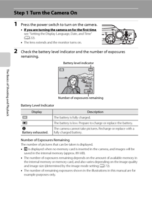 Page 3620
The Basics of Shooting and Playback
Step 1 Turn the Camera On
1Press the power switch to turn on the camera.
•If you are turning the camera on for the first time, 
see “Setting the Display Language, Date, and Time” 
(A22).
•The lens extends and the monitor turns on.
2Check the battery level indicator and the number of exposures 
remaining.
Battery Level Indicator
Number of Exposures Remaining
The number of pictures that can be taken is displayed.
•C is displayed when no memory card is inserted in the...