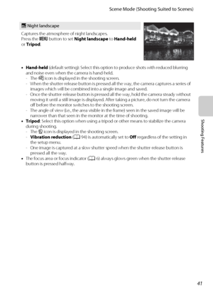 Page 5741
Scene Mode (Shooting Suited to Scenes)
Shooting Features
j Night landscape
Captures the atmosphere of night landscapes.
Press the d button to set Night landscape to Hand-held 
or Tripod.
•Hand-held (default setting): Select this option to produce shots with reduced blurring 
and noise even when the camera is hand-held.
- The Y icon is displayed in the shooting screen.
- When the shutter-release button is pressed all the way, the camera captures a series of 
images which will be combined into a single...