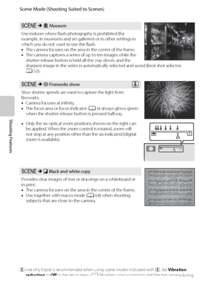 Page 6448
Scene Mode (Shooting Suited to Scenes)
Shooting Features
y M l Museum
Use indoors where flash photography is prohibited (for 
example, in museums and art galleries) or in other settings in 
which you do not want to use the flash.
•The camera focuses on the area in the center of the frame.
•The camera captures a series of up to ten images while the 
shutter-release button is held all the way down, and the 
sharpest image in the series is automatically selected and saved (best shot selector; 
A52).
y M...