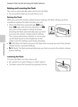 Page 7458
Features That Can Be Set Using the Multi Selector
Shooting Features
Raising and Lowering the Flash
The camera automatically raises and lowers the flash.
•Do not pull the flash up or push down on it.
Raising the Flash
When you press the shutter-release button halfway, the flash will pop up if the 
conditions required for flash shooting are met.
•When the flash fires automatically (U auto 
flash, V auto with red-eye reduction, or Y 
slow sync): If the subject is dimly lit during 
shooting, the flash...