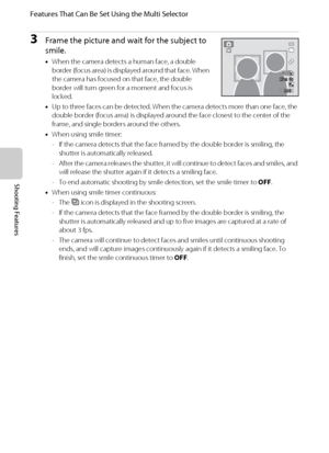 Page 7862
Features That Can Be Set Using the Multi Selector
Shooting Features
3Frame the picture and wait for the subject to 
smile.
•When the camera detects a human face, a double 
border (focus area) is displayed around that face. When 
the camera has focused on that face, the double 
border will turn green for a moment and focus is 
locked.
•Up to three faces can be detected. When the camera detects more than one face, the 
double border (focus area) is displayed around the face closest to the center of the...