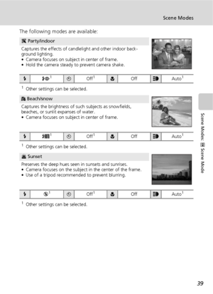 Page 5139
Scene Modes
Scene Modes: n Scene Mode
The following modes are available:
C Party/indoor
Captures the effects of candlelight and other indoor back-
ground lighting.
• Camera focuses on subject in center of frame.
• Hold the camera steady to prevent camera shake.
1Other settings can be selected.
H Beach/snow
Captures the brightness of such subjects as snowfields, 
beaches, or sunlit expanses of water. 
• Camera focuses on subject in center of frame.
1Other settings can be selected.
I Sunset
Preserves...