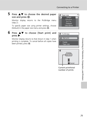 Page 8371
Connecting to a Printer
Connecting to Televisions, Computers, and Printers
5Press GH to choose the desired paper
size and press d.
Monitor display returns to the PictBridge menu
(step 2).
To specify paper size using printer settings, choose
[Default] in the paper size menu and press d.
6Press GH to choose [Start print] and
press J.
Monitor display returns to that shown in step 1 when
printing is complete. To cancel before all copies have
been printed, press d.
Paper size
Default
3.5 x 5 in.
5 x 7 in....