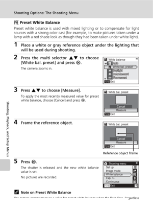 Page 9280
Shooting Options: The Shooting Menu
Shooting, Playback, and Setup Menus
f Preset White Balance
Preset white balance is used with mixed lighting or to compensate for light
sources with a strong color cast (for example, to make pictures taken under a
lamp with a red shade look as though they had been taken under white light).
1Place a white or gray reference object under the lighting that
will be used during shooting.
2Press the multi selector GH to choose
[White bal. preset] and press d.
The camera...