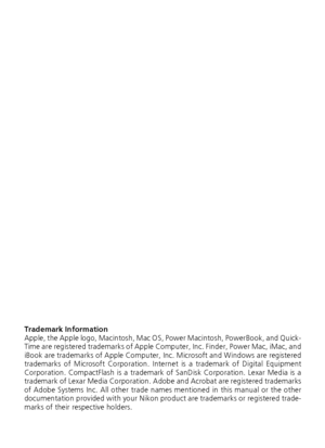 Page 22
Trademark Information
Apple, the Apple logo, Macintosh, Mac OS, Power Macintosh, PowerBook, and Quick-
Time are registered trademarks of Apple Computer, Inc. Finder, Power Mac, iMac, and
iBook are trademarks of Apple Computer,  Inc. Microsoft and Windows are registered
trademarks of Microsoft Corporation. Inte rnet is a trademark of Digital Equipment
Corporation. CompactFlash is a trademark of SanDisk Corporation. Lexar Media is a
trademark of Lexar Media Corporation. A dobe and Acrobat are registered...