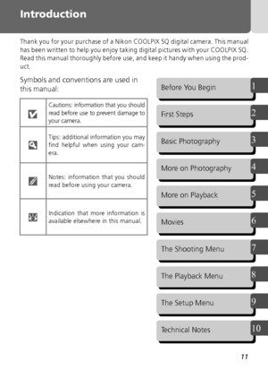 Page 1111
Introduction
Thank you for your purchase of a Nikon COOLPIX SQ digital camera. This manual
has been written to help you enjoy taking digital pictures with your COOLPIX SQ.
Read this manual thoroughly before use, and keep it handy when using the prod-
uct.
Symbols and conventions are used in 
this manual:
Cautions: information that you should
read before use to prevent damage to
your camera.
Tips: additional information you may
find helpful when using your cam-
era.
Notes: information that you should...