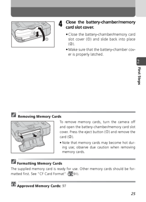 Page 2525
2First Steps
Close the battery-chamber/memory
card slot cover.
• Close the battery-chamber/memory cardslot cover ( c) and slide back into place
( d ).
• Make sure that the battery-chamber cov- er is properly latched.
 Removing Memory Cards
To remove memory cards, turn the camera off
and open the battery-chamber/memory card slot
cover. Press the eject button (
c) and remove the
card (
d).
• Note that memory cards may become hot dur- ing use; observe due caution when removing
memory cards.
Formatting...