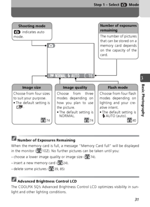 Page 3131
3Basic Photography
 Number of Exposures Remaining
When the memory card is full, a message “Memory Card full” will be displayed
in the monitor ( 102). No further pictures can be taken until you:
– choose a lower image quality or image size 
(74).
– insert a new memory card 
(24).
– delete some pictures 
( 39, 85)
 Advanced Brightness Control LCD
The COOLPIX SQ’s Advanced Brightness Control LCD optimizes visibility in sun-
light and other lighting conditions.
747440
Image quality
Choose from three
modes...