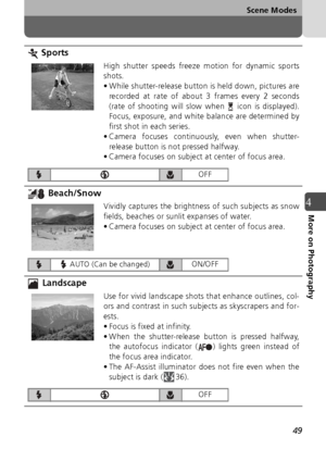 Page 4949
Scene Modes
4More on Photography
 Sports
High shutter speeds freeze motion for dynamic sports
shots.
• While shutter-release button is held down, pictures arerecorded at rate of about 3 frames every 2 seconds
(rate of shooting will slow when   icon is displayed).
Focus, exposure, and white balance are determined by
first shot in each series.
• Camera focuses continuously, even when shutter-
release button is not pressed halfway.
• Camera focuses on subject at center of focus area.
 Beach/Snow
Vividly...