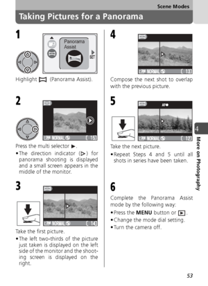 Page 5353
Scene Modes
4More on Photography
Taking Pictures for a Panorama
Highlight   (Panorama Assist).
Press the multi selector  .
• The direction indicator ( ) forpanorama shooting is displayed
and a small screen appears in the
middle of the monitor.
Take the first picture.
• The left two-thirds of the picture just taken is displayed on the left
side of the monitor and the shoot-
ing screen is displayed on the
right. Compose the next shot to overlap
with the previous picture.
Take the next picture.
• Repeat...