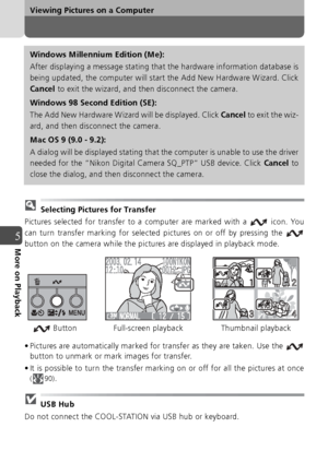 Page 6262
Viewing Pictures on a Computer
5More on Playback
Windows Millennium Edition (Me):
After displaying a message stating that the hardware information database is
being updated, the computer will start the Add New Hardware Wizard. Click
Cancel to exit the wizard, and then disconnect the camera.
Windows 98 Second Edition (SE):
The Add New Hardware Wizard will be displayed. Click  Cancel to exit the wiz-
ard, and then disconnect the camera.
Mac OS 9 (9.0 - 9.2):
A dialog will be displayed stating that the...