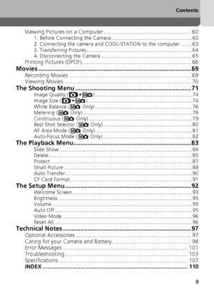 Page 9Contents
9
Viewing Pictures on a Computer ....................................................... 601. Before Connecting the Camera ...................................................... 60
2. Connecting the camera and COOL-STATION to the computer ........63
3. Transferring Pictures.......................................................................64
4. Disconnecting the Camera .............................................................65
Printing Pictures...