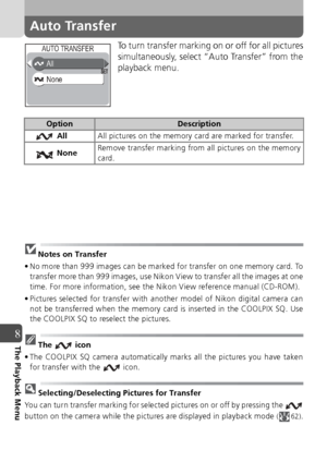 Page 9090
8The Playback Menu
Auto Transfer
To turn transfer marking on or off for all pictures
simultaneously, select “Auto Transfer” from the
playback menu.
Notes on Transfer
• No more than 999 images can be marked for transfer on one memory card. To transfer more than 999 images, use Nikon View to transfer all the images at one
time. For more information, see the Nikon View reference manual (CD-ROM).
• Pictures selected for transfer with another model of Nikon digital camera can not be transferred when the...