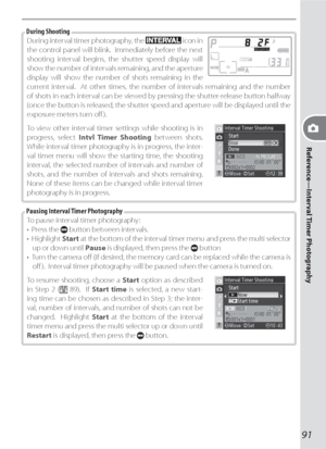 Page 10191
Reference—Interval Timer Photography
During interval timer photography, the  icon in 
the control panel will blink.  Immediately before the next 
shooting interval begins, the shutter speed display will 
show the number of intervals remaining, and the aperture 
display will show the number of shots remaining in the 
current interval.  At other times, the number of intervals remaining and the number 
of shots in each interval can be viewed by pressing the shutter-release button halfway 
(once the...