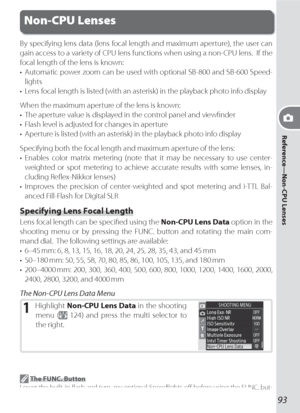 Page 10393
Reference—Non-CPU Lenses
Non-CPU Lenses
By specifying lens data (lens focal length and maximum aperture), the user can 
gain access to a variety of CPU lens functions when using a non-CPU lens.  If the 
focal length of the lens is known:
•  Automatic power zoom can be used with optional SB-800 and SB-600 Speed-
lights
•  Lens focal length is listed (with an asterisk) in the playback photo info display
When the maximum aperture of the lens is known:
•  The aperture value is displayed in the control...