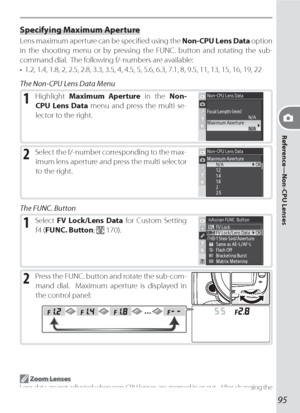 Page 10595
Reference—Non-CPU Lenses
Specifying Maximum Aperture
Lens maximum aperture can be speciﬁ  ed using the Non-CPU Lens Data option 
in the shooting menu or by pressing the FUNC. button and rotating the sub-
command dial.  The following f/-numbers are available:
•  1.2, 1.4, 1.8, 2, 2.5, 2.8, 3.3, 3.5, 4, 4.5, 5, 5.6, 6.3, 7.1, 8, 9.5, 11, 13, 15, 16, 19, 22
The Non-CPU Lens Data Menu
1 Highlight Maximum Aperture in the Non-
CPU Lens Data menu and press the multi se-
lector to the right.
2 Select the...