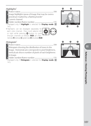 Page 111101
Reference—Viewing Photographs
Highlights *
 1 Protect status ........................................................................................ 104
 2 Image high lights (areas of image that may be overex-
posed) are marked by a ﬂ ashing border
  †
 3 Current channel
 4 Folder number/frame number  .................................................. 135* Displayed only if Highlight is selected for Display mode ( 
141).
† Highlights can be displayed separately for 
each color channel.  Press multi...