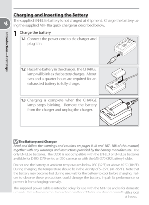 Page 2010
Introduction—First Steps
Charging and Inserting the Battery
The supplied EN-EL3e battery is not charged at shipment.  Charge the battery us-
ing the supplied MH-18a quick charger as described below.
1 Charge the battery
1.1 Connect the power cord to the charger and 
plug it in.
1.2 Place the battery in the charger.  The CHARGE 
lamp will blink as the battery charges.  About 
two and a quarter hours are required for an 
exhausted battery to fully charge.
1.3 Charging is complete when the CHARGE 
lamp...