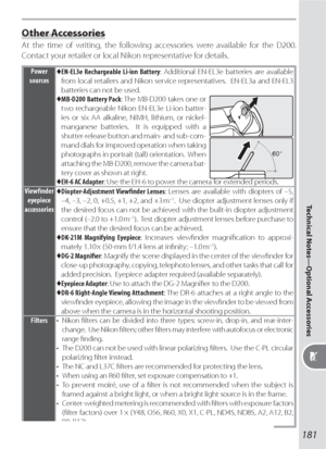 Page 191181
Technical Notes—Optional Accessories
Other Accessories
At the time of writing, the following accessories were available for the D200.  
Contact your retailer or local Nikon representative for details.
Power 
sources♦ EN-EL3e Rechargeable Li-ion Battery: Additional EN-EL3e batteries are available 
from local retailers and Nikon service representatives.  EN-EL3a and EN-EL3 
batteries can not be used.
♦ MB-D200 Battery Pack: The MB-D200 takes one or 
two rechargeable Nikon EN-EL3e Li-ion batter-
ies or...