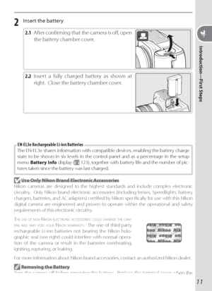 Page 2111
Introduction—First Steps
2 Insert the battery
2.1 After conﬁ rming that the camera is oﬀ , open 
the battery chamber cover.
2.2 Insert a fully charged battery as shown at 
right.  Close the battery chamber cover.
The EN-EL3e shares information with compatible devices, enabling the battery charge 
state to be shown in six levels in the control panel and as a percentage in the setup 
menu Battery Info display (
 123), together with battery life and the number of pic-
tures taken since the battery was...