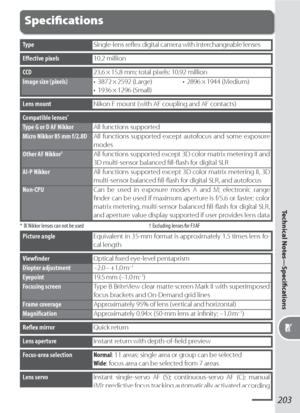 Page 213203
Technical Notes—Speciﬁ cations
Speciﬁ cations
TypeSingle-lens reﬂ ex digital camera with interchangeable lenses
CCD23.6 × 15.8 mm; total pixels: 10.92 million
Image size (pixels)•  3872 × 2592  (Large)
Eﬀ ective pixels10.2 million
Lens mountNikon F mount (with AF coupling and AF contacts)
Compatible lenses*
Type G or D AF NikkorAll functions supported
Other AF Nikkor†All functions supported except 3D color matrix metering II and 
3D multi-sensor balanced ﬁ ll-ﬂ ash for digital SLR
Micro Nikkor 85 mm...