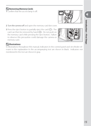 Page 2515
Introduction—First Steps
2 Turn the camera oﬀ  and open the memory card slot cover.
3 Press the eject button to partially eject the card (
).  The 
card can then be removed by hand (
).  Do not push on 
the memory card while pressing the eject button.  Failure 
to observe this precaution could damage the camera or 
memory card.
1
2
 Illustrations
In illustrations throughout this manual, indicators in the control panel and viewﬁ nder rel-
evant to the explanation in the accompanying text are shown in...