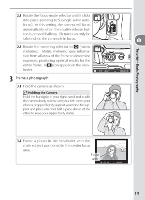 Page 2919
Tutorial—Basic Photography2.4 Rotate the metering selector to  (matrix 
metering).  Matrix metering uses informa-
tion from all areas of the frame to determine 
exposure, producing optimal results for the 
entire frame.  A 
 icon appears in the view-
ﬁ nder.
2.3 Rotate the focus-mode selector until it clicks 
into place pointing to S (single-servo auto-
focus).  At this setting, the camera will focus 
automatically when the shutter-release but-
ton is pressed halfway.  Pictures can only be 
taken when...