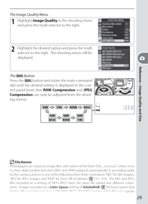 Page 39Reference—Image Quality and Size
29
The Image Quality Menu
1 Highlight Im age  Quality in the shooting menu 
and press the multi selector to the right.
2 High light  the  de sired  op tion  and  press  the  multi 
se lec tor to the right.  The shooting menu will be 
displayed.
The QUAL Button
Press the QUAL button and rotate the main command 
dial until the desired setting is displayed in the con-
trol panel (note that RAW Compression and JPEG 
Compression can only be adjusted from the shoot-
ing menu)....