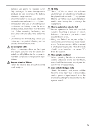 Page 5iii
• Batteries are prone to leakage when 
fully discharged.  To avoid damage to the 
prod uct, be sure to remove the battery 
when no charge re mains.
•  When the battery is not in use, at tach the 
terminal cover and store in a cool place.
•  Immediately after use, or when the prod-
  uct is used on battery power for an ex-
  tend ed period, the bat tery may become 
hot.  Before re mov ing the bat tery, turn 
the camera oﬀ  and al low the battery to 
cool.
•  Discontinue use immediately should you...