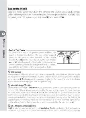 Page 7262
Reference—Exposure
Exposure Mode
Exposure mode determines how the camera sets shutter speed and aperture 
when adjusting exposure.  Four modes are available: programmed auto (P), shut-
ter-priority auto (S), aperture-priority auto (A), and manual (M).
To preview the eﬀ ects of aperture, press and hold the 
depth-of-ﬁ eld preview button.  The lens will be stopped 
down to the aperture value se lect ed by the cam era 
(modes P and S) or the val ue cho sen by the user (modes 
A and M), al low ing depth...