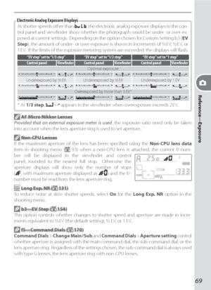 Page 7969
Reference—Exposure
 AF Micro Nikkor Lenses
Provided that an external exposure meter is used, the exposure ratio need only be taken 
into account when the lens aperture ring is used to set aperture.
 Non-CPU Lenses
If the maximum aperture of the lens has been speciﬁ ed using the Non-CPU lens data 
item in shooting menu (
 93) when a non-CPU lens is attached, the current f/-num-
ber will be displayed in the viewﬁ nder and control 
panel, rounded to the nearest full stop.  Otherwise the 
aperture...