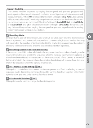 Page 8575
Reference—Exposure
The camera modiﬁ es exposure by varying shutter speed and aperture (programmed 
auto), aperture (shutter-priority auto), or shutter speed (aperture-priority auto, manual 
exposure mode).  When On is selected for Custom Setting b1 (ISO Auto), the camera 
will automatically vary ISO sensitivity for optimum exposure when the limits of the cam-
era exposure system are exceeded.  If Custom Setting e5 (Auto BKT Set) is set AE Only 
or to AE & Flash and On is selected for Custom Setting b1...