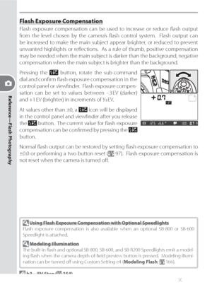 Page 9080
Reference—Flash Photography
Flash Exposure Compensation
Flash exposure compensation can be used to increase or reduce ﬂ ash output 
from the level chosen by the camera’s ﬂ ash control system.  Flash output can 
be increased to make the main subject appear brighter, or reduced to prevent 
unwanted highlights or reﬂ ections.  As a rule of thumb, positive compensation 
may be needed when the main subject is darker than the background, negative 
compensation when the main subject is brighter than the...