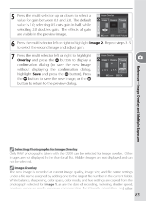 Page 9585
Reference—Image Overlay and Multiple Exposure
5 Press the multi selector up or down to select a 
value for gain between 0.1 and 2.0.  The default 
value is 1.0; selecting 0.5 cuts gain in half, while 
selecting 2.0 doubles gain.  The eﬀ ects of gain 
are visible in the preview image.
6 Press the multi selector left or right to highlight Image 2.  Repeat steps 3–5 
to select the second image and adjust gain.
7 Press the multi selector left or right to highlight 
Overlay and press the 
 button to...