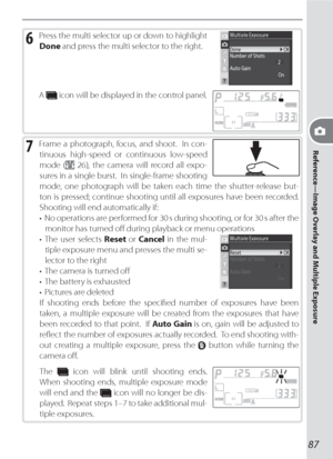 Page 9787
Reference—Image Overlay and Multiple Exposure
6 Press the multi selector up or down to highlight 
Done and press the multi selector to the right.
A  icon will be displayed in the control panel.
7 Frame a photograph, focus, and shoot.  In con-
tinuous high-speed or continuous low-speed 
mode (
 26), the camera will record all expo-
sures in a single burst.  In single-frame shooting 
mode, one photograph will be taken each time the shutter-release but-
ton is pressed; continue shooting until all...