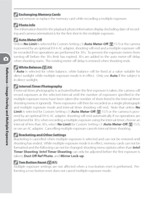 Page 9888
Reference—Image Overlay and Multiple Exposure
 Exchanging Memory Cards
Do not remove or replace the memory card while recording a multiple exposure.
 Photo Info
The information listed in the playback photo information display (including date of record-
ing and camera orientation) is for the ﬁ rst shot in the multiple exposure.
 Auto Meter Oﬀ 
Unless No Limit is selected for Custom Setting c3 (Auto Meter-Oﬀ ;  157) or the camera 
is powered by an optional EH-6 AC adapter, shooting will end and a...